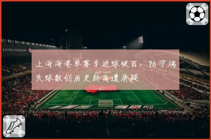 上海海港单赛季进球破百，防守端失球数创历史新高遭质疑