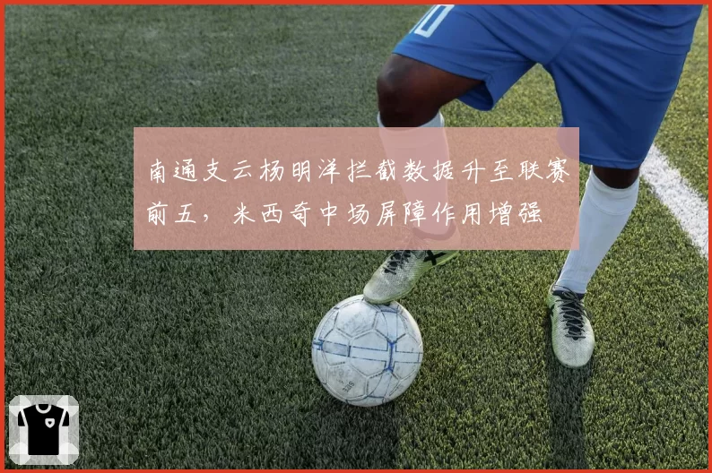 南通支云杨明洋拦截数据升至联赛前五,米西奇中场屏障作用增强
