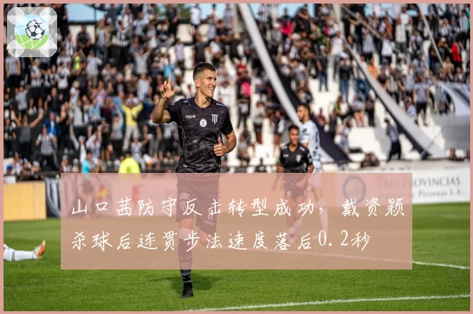 山口茜防守反击转型成功，戴资颖杀球后连贯步法速度落后0.2秒